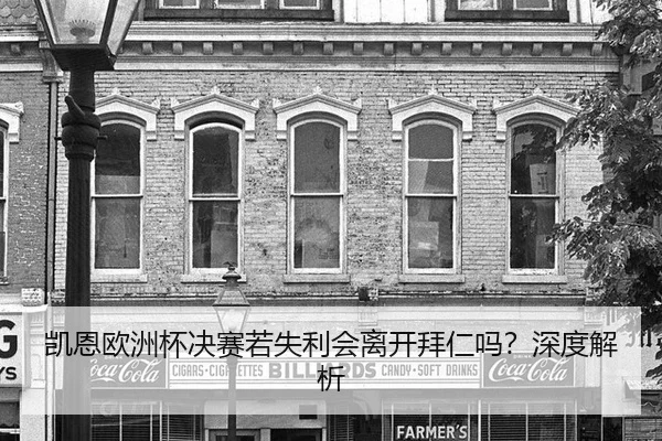 凯恩欧洲杯决赛若失利会离开拜仁吗？深度解析